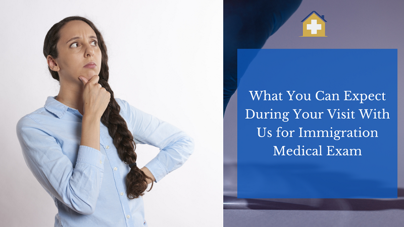 What You Can Expect During Your Visit With Us for Immigration Medical Exam